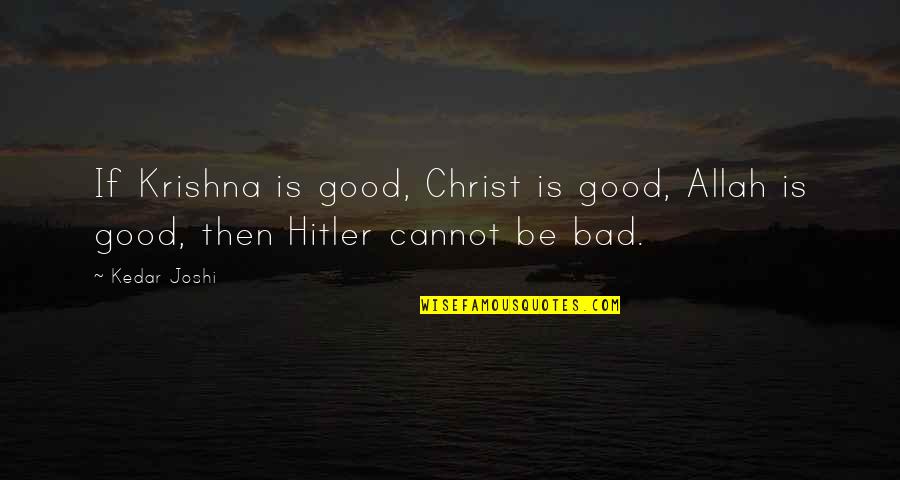 Allah Is Quotes By Kedar Joshi: If Krishna is good, Christ is good, Allah