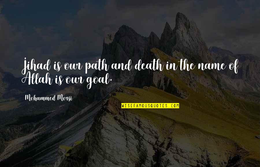 Allah Is Quotes By Mohammed Morsi: Jihad is our path and death in the Allah Is Quotes By Mohammed Morsi: Jihad is our path and death in the
