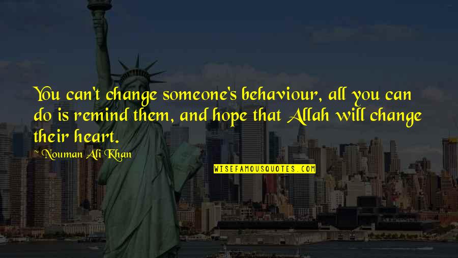 Allah Is Quotes By Nouman Ali Khan: You can't change someone's behaviour, all you can Allah Is Quotes By Nouman Ali Khan: You can't change someone's behaviour, all you can