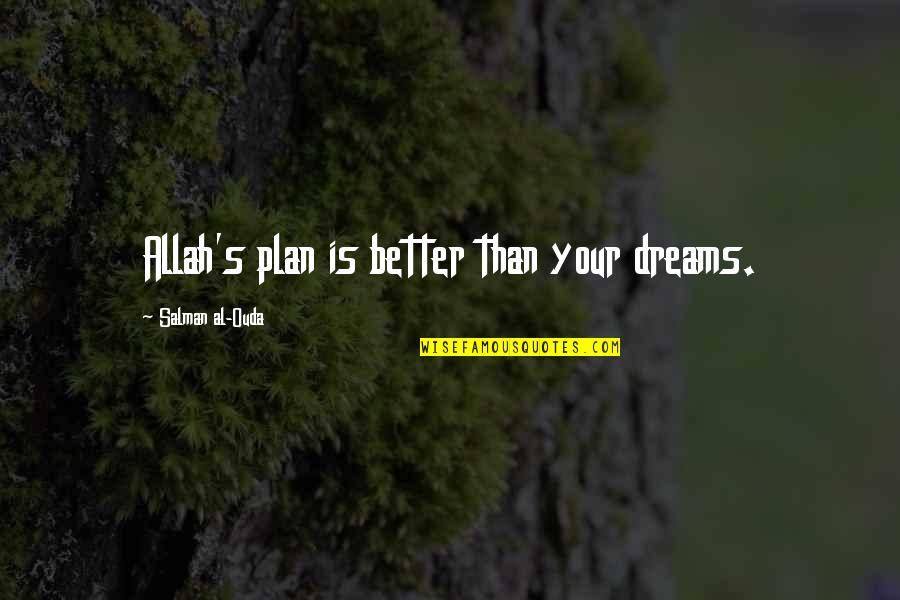 Allah Is Quotes By Salman Al-Ouda: Allah's plan is better than your dreams. Allah Is Quotes By Salman Al-Ouda: Allah's plan is better than your dreams.