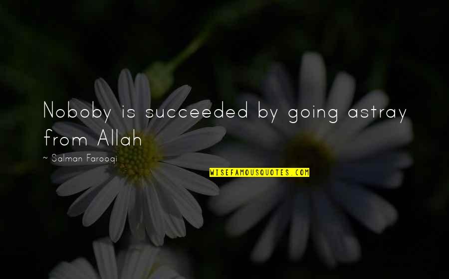 Allah Is Quotes By Salman Farooqi: Noboby is succeeded by going astray from Allah Allah Is Quotes By Salman Farooqi: Noboby is succeeded by going astray from Allah