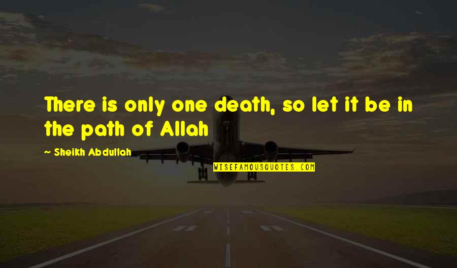 Allah Is Quotes By Sheikh Abdullah: There is only one death, so let it Allah Is Quotes By Sheikh Abdullah: There is only one death, so let it