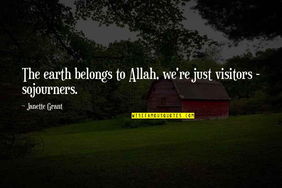 Allah Is There Quotes By Janette Grant: The earth belongs to Allah, we're just visitors