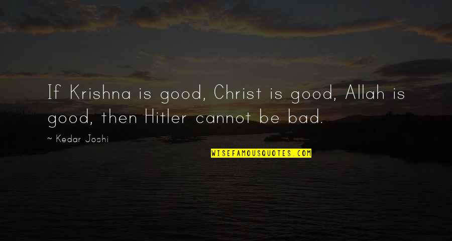 Allah Is There Quotes By Kedar Joshi: If Krishna is good, Christ is good, Allah
