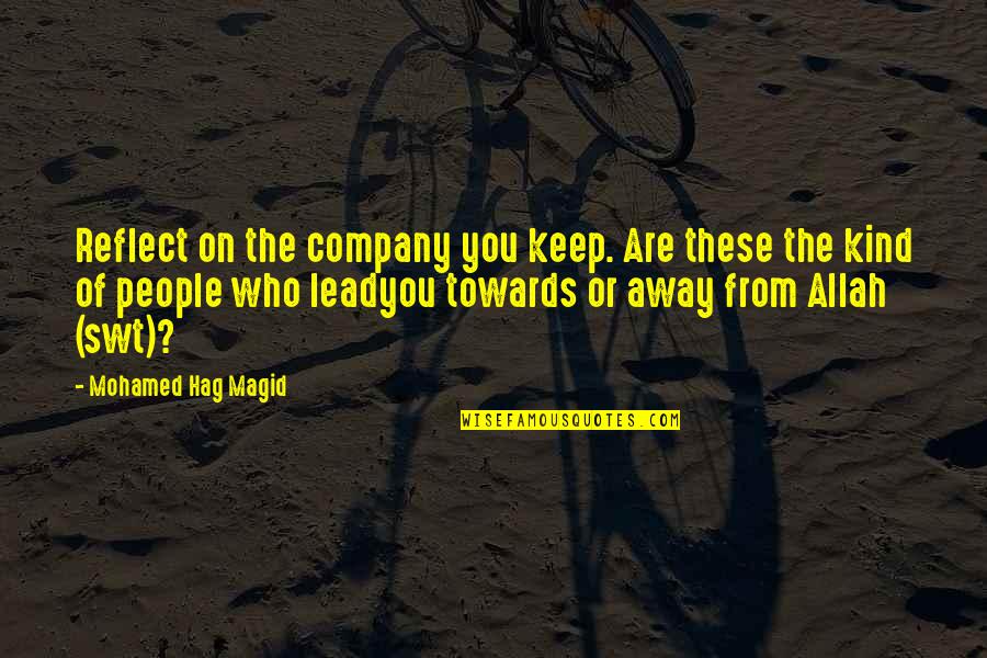 Allah Is There Quotes By Mohamed Hag Magid: Reflect on the company you keep. Are these