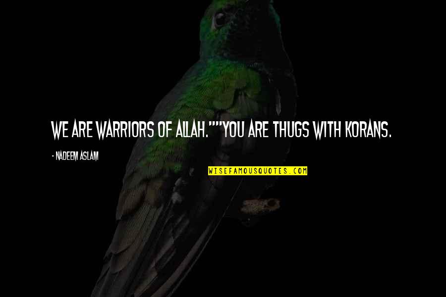 Allah Is There Quotes By Nadeem Aslam: We are warriors of Allah.""You are thugs with