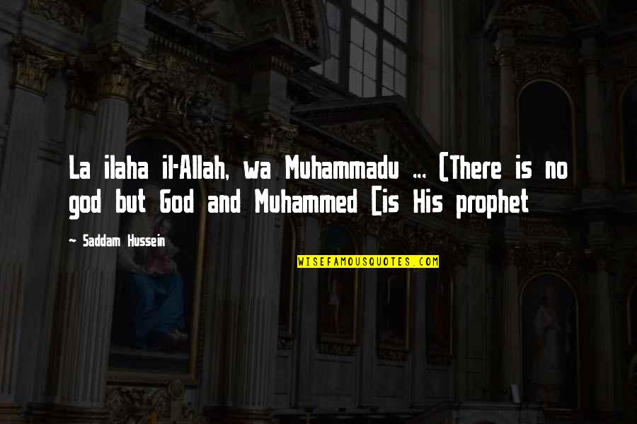 Allah Is There Quotes By Saddam Hussein: La ilaha il-Allah, wa Muhammadu ... (There is