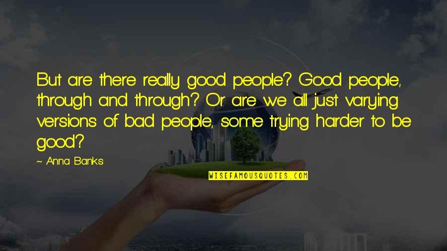 Allah Ka Zikr Quotes By Anna Banks: But are there really good people? Good people,