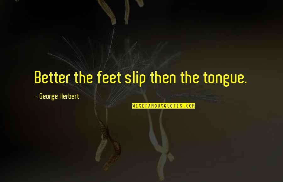 Allah Kareem Quotes By George Herbert: Better the feet slip then the tongue.