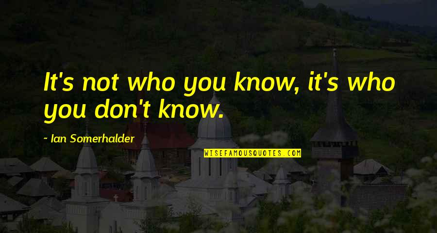 Allah Ke Bande Quotes By Ian Somerhalder: It's not who you know, it's who you