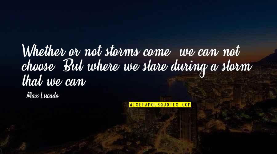 Allah Ki Marzi Quotes By Max Lucado: Whether or not storms come, we can not