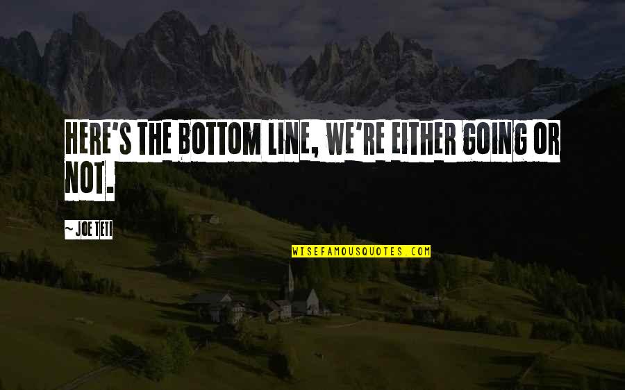 Allah Ki Rehmat Quotes By Joe Teti: Here's the bottom line, we're either going or