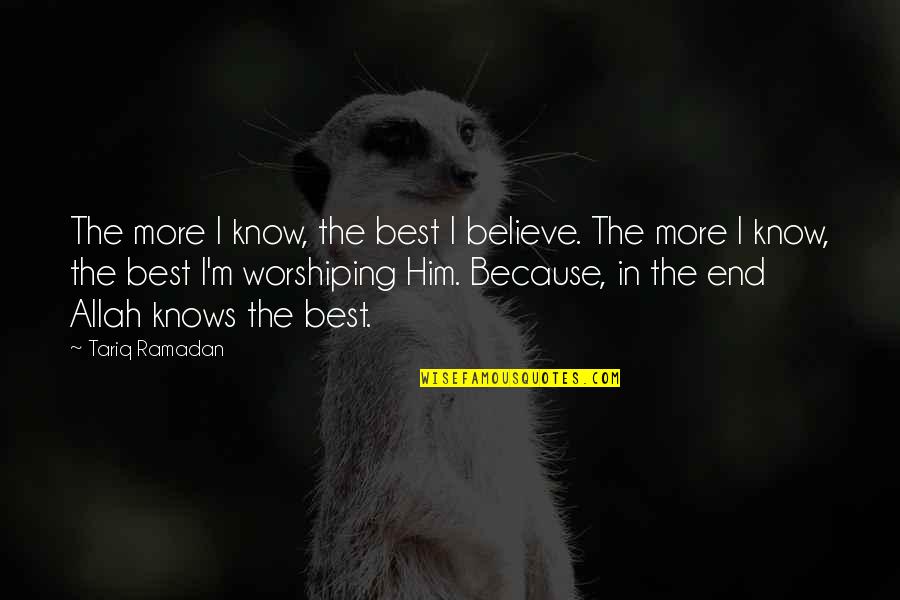 Allah Knows Best For Us Quotes By Tariq Ramadan: The more I know, the best I believe.