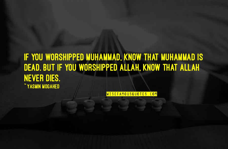Allah Knows Best For Us Quotes By Yasmin Mogahed: If you worshipped Muhammad, know that Muhammad is
