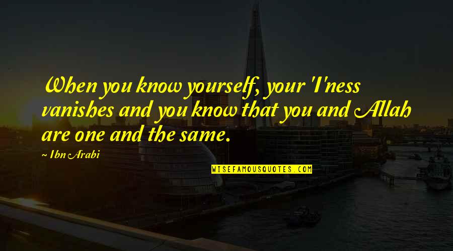 Allah Knows Best Quotes By Ibn Arabi: When you know yourself, your 'I'ness vanishes and