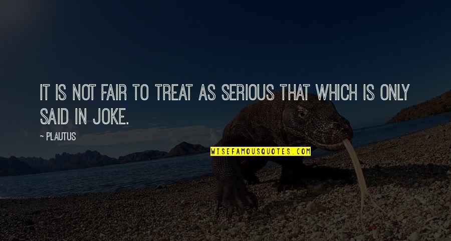 Allah Knows Best Quotes By Plautus: It is not fair to treat as serious