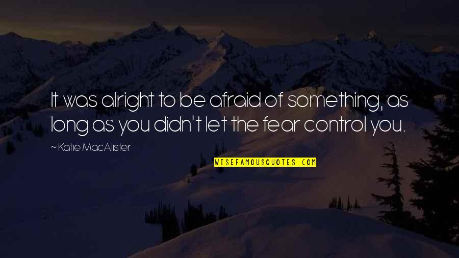 Allah Knows Quotes By Katie MacAlister: It was alright to be afraid of something,