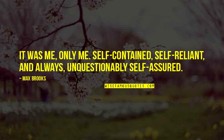 Allah Knows The Truth Quotes By Max Brooks: It was me, only me. Self-contained, self-reliant, and Allah Knows The Truth Quotes By Max Brooks: It was me, only me. Self-contained, self-reliant, and