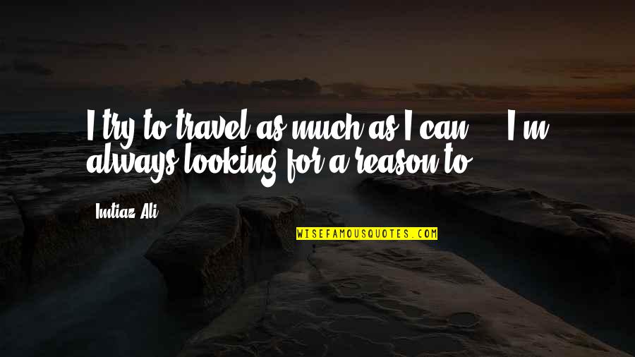 Allah Ko Razi Quotes By Imtiaz Ali: I try to travel as much as I