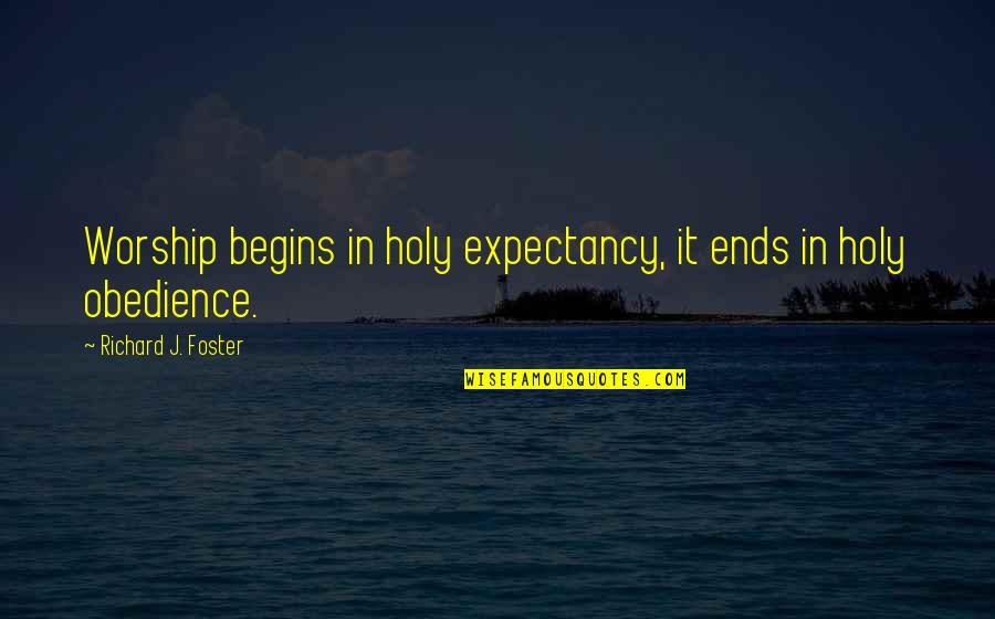 Allah Maaf Kare Quotes By Richard J. Foster: Worship begins in holy expectancy, it ends in