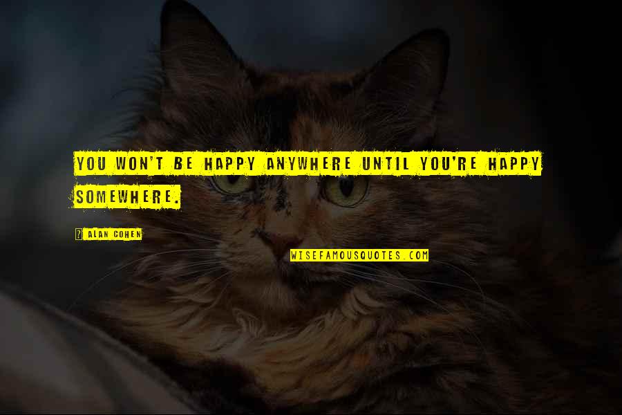 Allah Menutup Aib Quotes By Alan Cohen: You won't be happy anywhere until you're happy