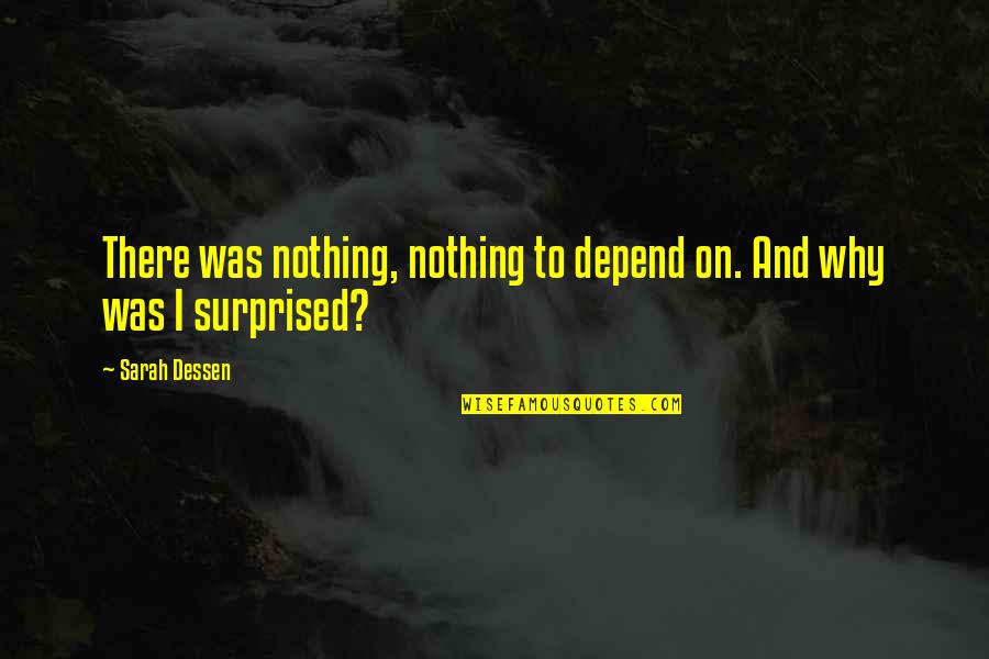 Allah Names Quotes By Sarah Dessen: There was nothing, nothing to depend on. And