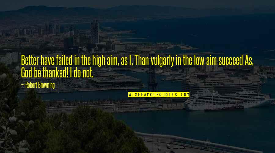 Allah Ne Mujhe Ruswa Kar Diya Quotes By Robert Browning: Better have failed in the high aim, as Allah Ne Mujhe Ruswa Kar Diya Quotes By Robert Browning: Better have failed in the high aim, as