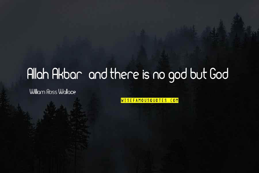 Allah O Akbar Quotes By William Ross Wallace: Allah Akbar! and there is no god but