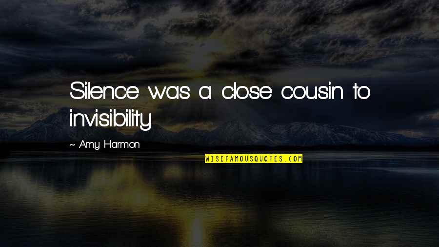 Allah Pe Bharosa Quotes By Amy Harmon: Silence was a close cousin to invisibility. Allah Pe Bharosa Quotes By Amy Harmon: Silence was a close cousin to invisibility.