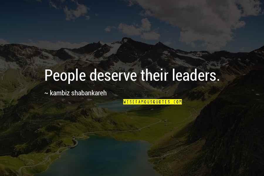 Allah Pe Bharosa Quotes By Kambiz Shabankareh: People deserve their leaders. Allah Pe Bharosa Quotes By Kambiz Shabankareh: People deserve their leaders.