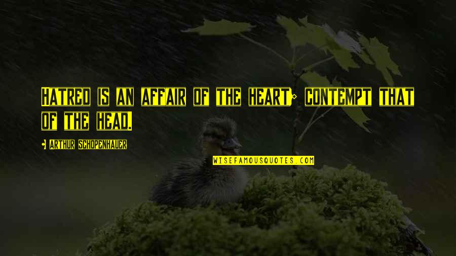 Allah Plans Best Quotes By Arthur Schopenhauer: Hatred is an affair of the heart; contempt