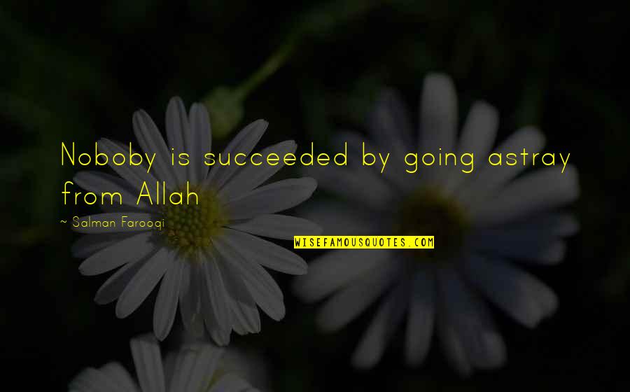 Allah Quotes Quotes By Salman Farooqi: Noboby is succeeded by going astray from Allah
