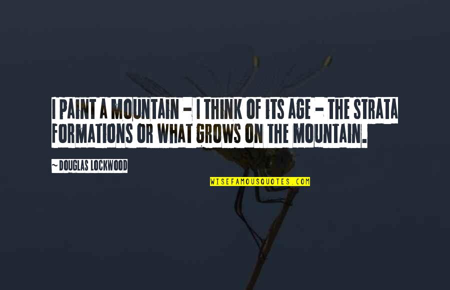 Allah Reham Kare Quotes By Douglas Lockwood: I paint a mountain - I think of Allah Reham Kare Quotes By Douglas Lockwood: I paint a mountain - I think of