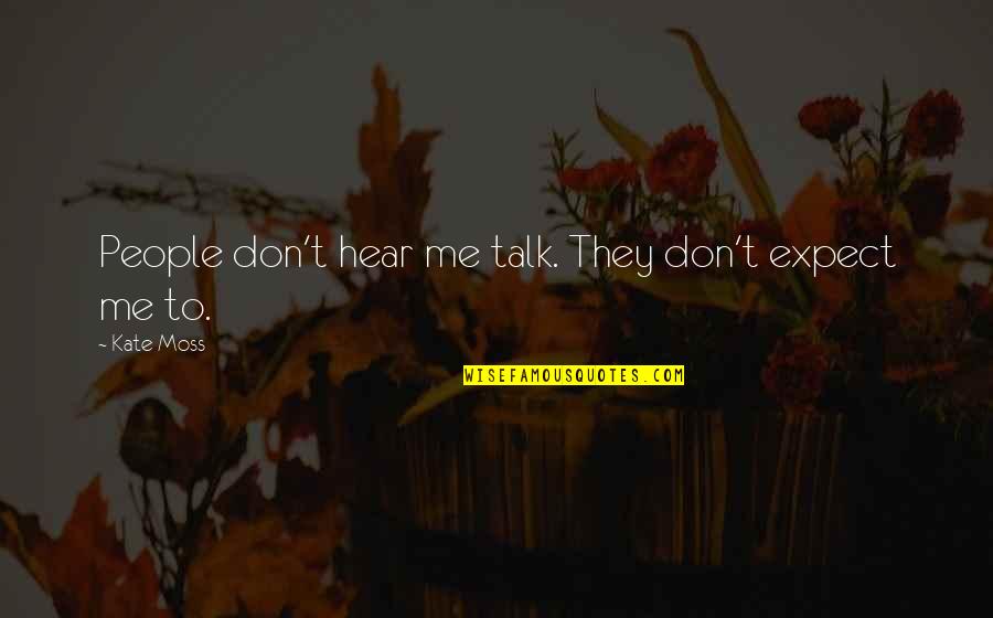 Allah Says Quotes By Kate Moss: People don't hear me talk. They don't expect