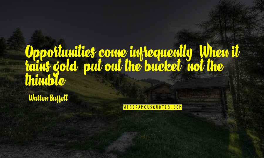 Allah Se Mohabbat Quotes By Warren Buffett: Opportunities come infrequently. When it rains gold, put Allah Se Mohabbat Quotes By Warren Buffett: Opportunities come infrequently. When it rains gold, put
