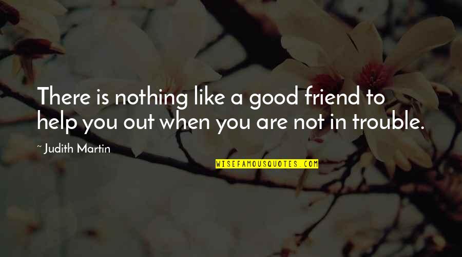Allah Sebaik Baik Perancang Quotes By Judith Martin: There is nothing like a good friend to