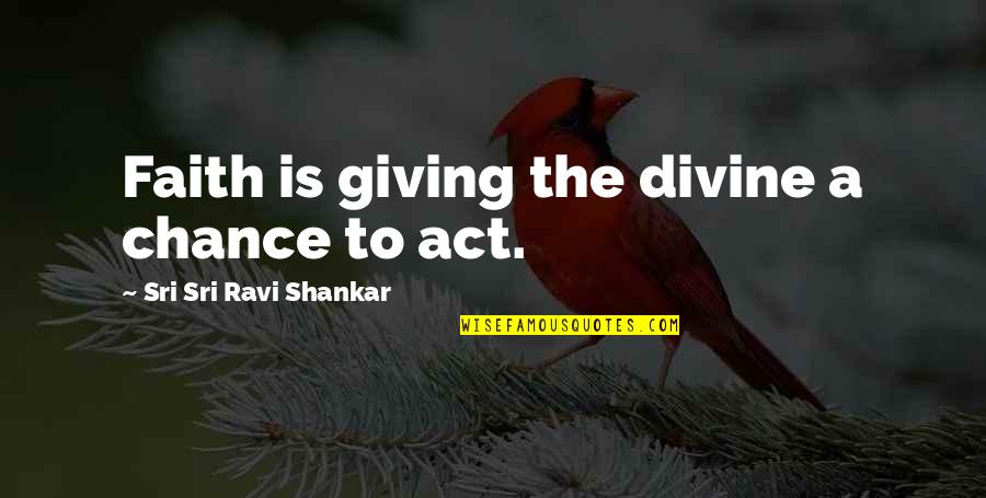 Allah Success Quotes By Sri Sri Ravi Shankar: Faith is giving the divine a chance to