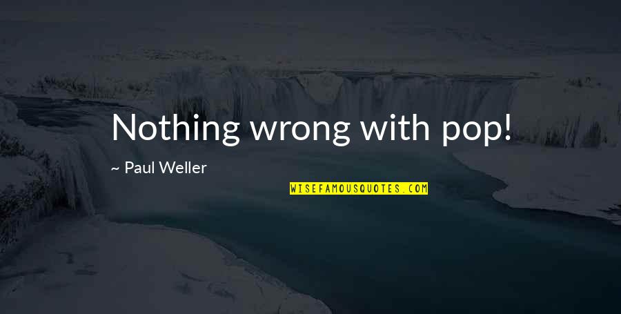 Allah Tera Shukar Hai Quotes By Paul Weller: Nothing wrong with pop!