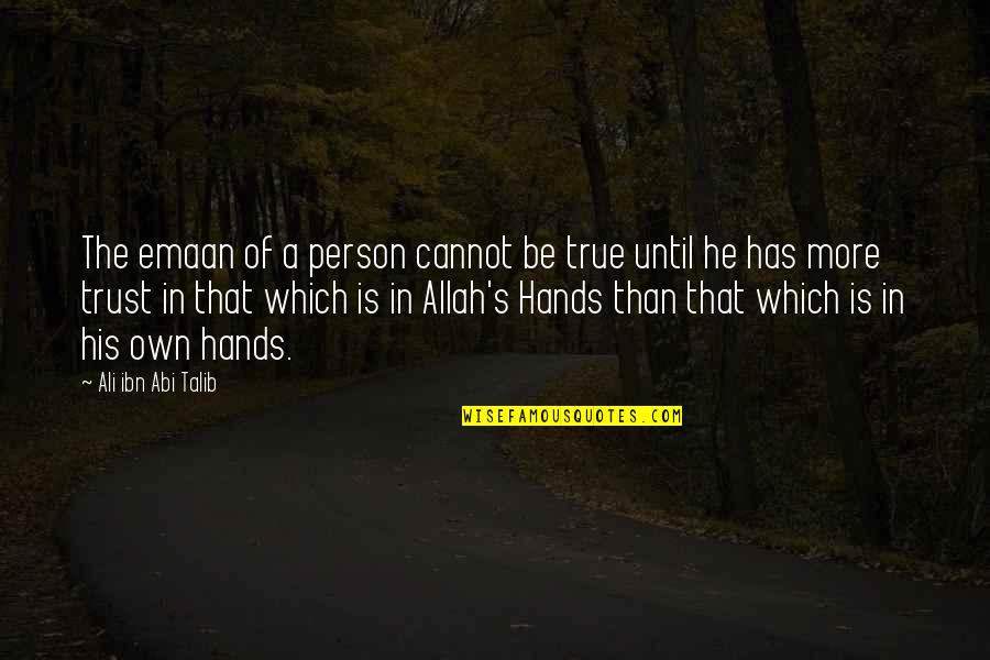 Allah Trust Quotes By Ali Ibn Abi Talib: The emaan of a person cannot be true