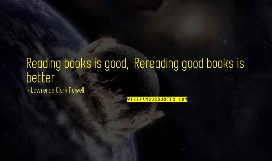 Allah Will Heal You Quotes By Lawrence Clark Powell: Reading books is good, Rereading good books is