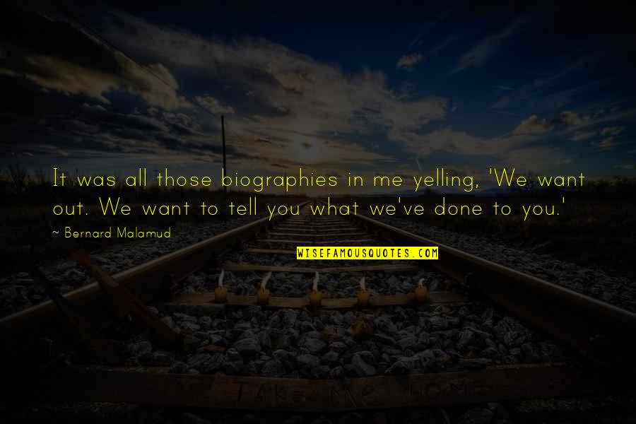 Allah Will Never Let You Down Quotes By Bernard Malamud: It was all those biographies in me yelling, Allah Will Never Let You Down Quotes By Bernard Malamud: It was all those biographies in me yelling,