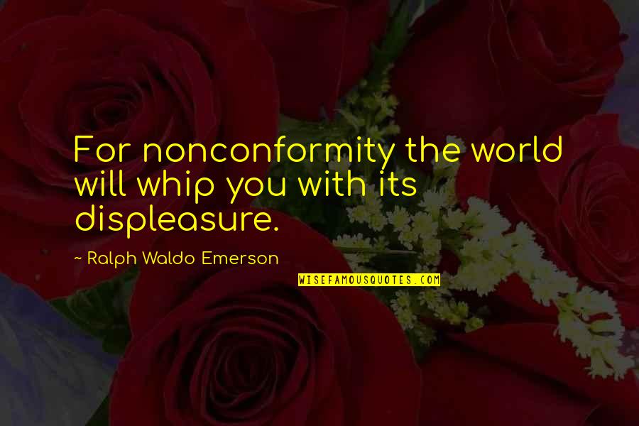 Allah Will Never Let You Down Quotes By Ralph Waldo Emerson: For nonconformity the world will whip you with