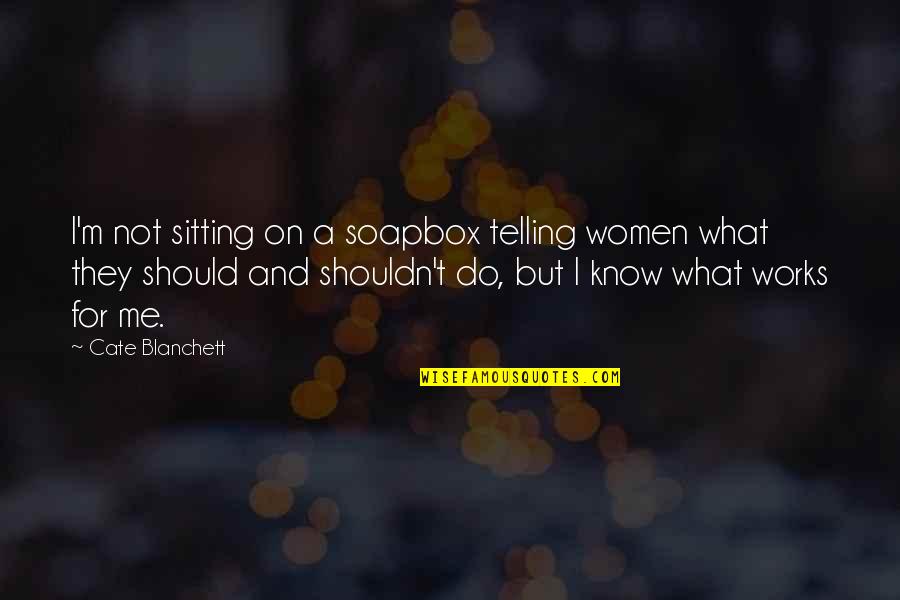 Allah Will Take Revenge Quotes By Cate Blanchett: I'm not sitting on a soapbox telling women Allah Will Take Revenge Quotes By Cate Blanchett: I'm not sitting on a soapbox telling women