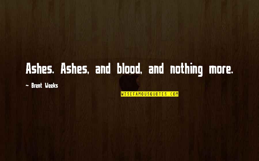 Allahabadi Amrood Quotes By Brent Weeks: Ashes. Ashes, and blood, and nothing more.