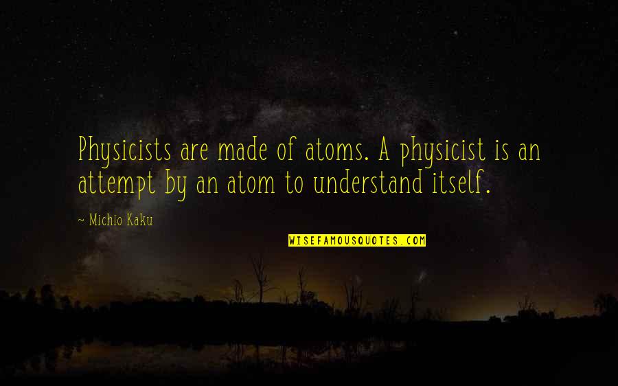 Allah's Blessing Quotes By Michio Kaku: Physicists are made of atoms. A physicist is