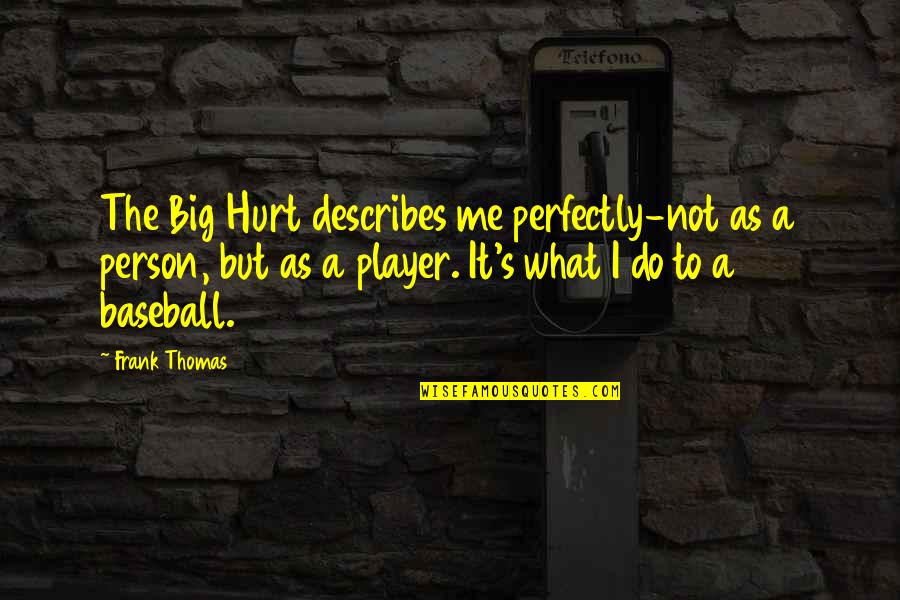 Allah's Help Quotes By Frank Thomas: The Big Hurt describes me perfectly-not as a Allah's Help Quotes By Frank Thomas: The Big Hurt describes me perfectly-not as a