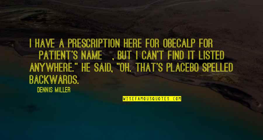 Allah's Plans Quotes By Dennis Miller: I have a prescription here for Obecalp for