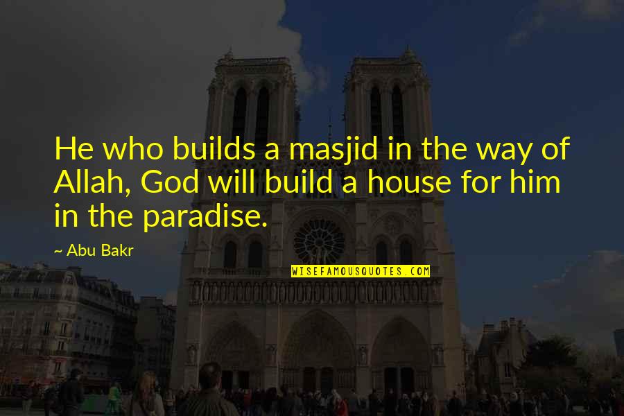 Allah's Quotes By Abu Bakr: He who builds a masjid in the way