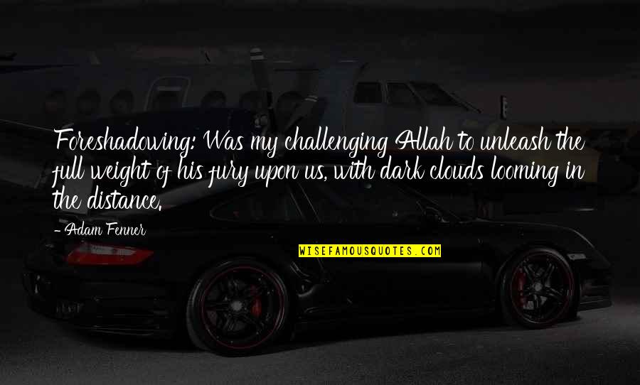 Allah's Quotes By Adam Fenner: Foreshadowing: Was my challenging Allah to unleash the