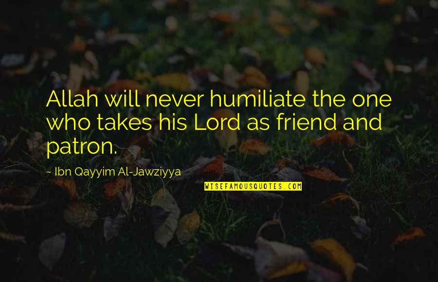 Allah's Quotes By Ibn Qayyim Al-Jawziyya: Allah will never humiliate the one who takes